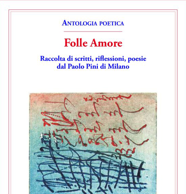 Folle Amore. Raccolta di scritti, riflessioni, poesie dal Paolo Pini di Milano